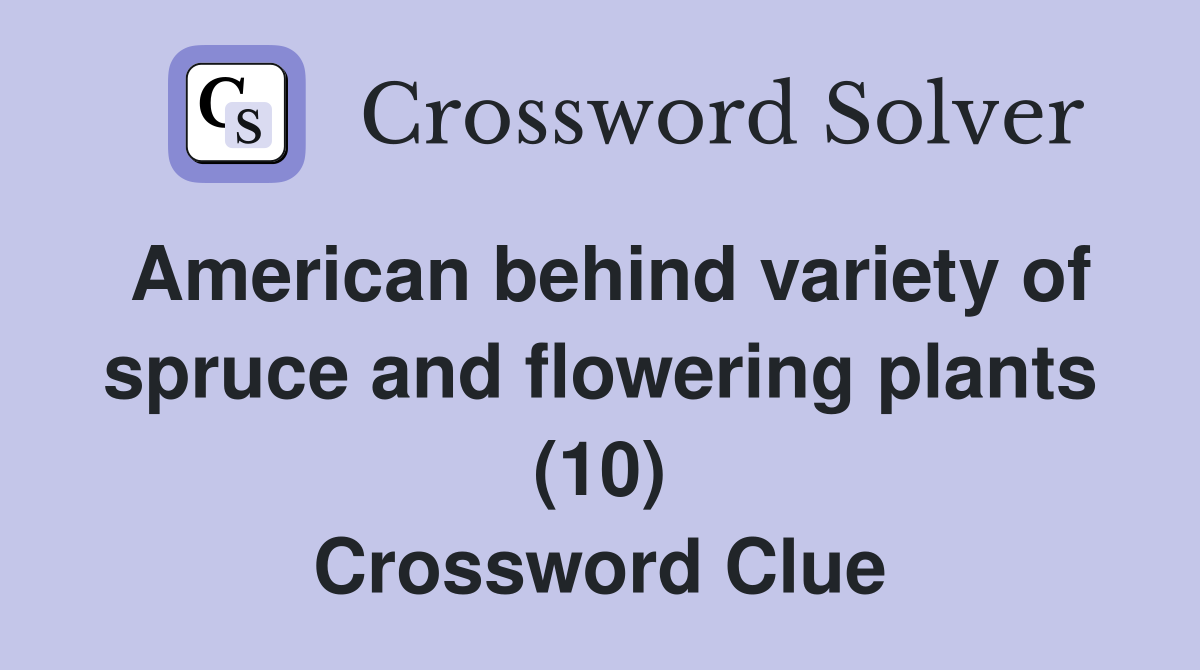 American behind variety of spruce and flowering plants (10) Crossword Clue