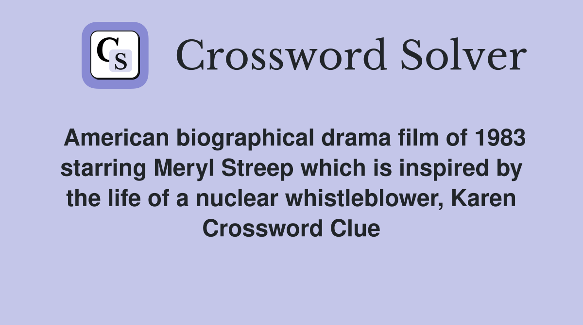 American biographical drama film of 1983 starring Meryl Streep which is inspired by the life of a nuclear whistleblower, Karen Crossword Clue