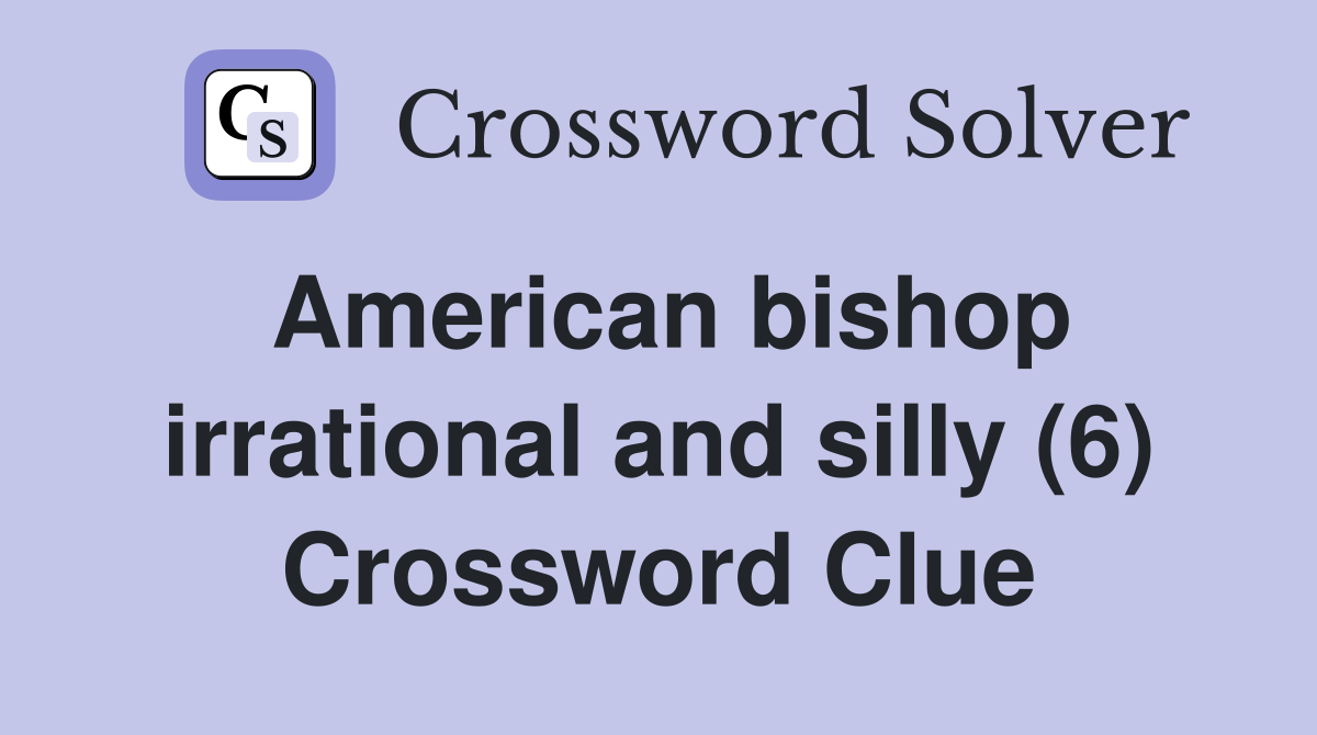 American bishop irrational and silly (6) Crossword Clue