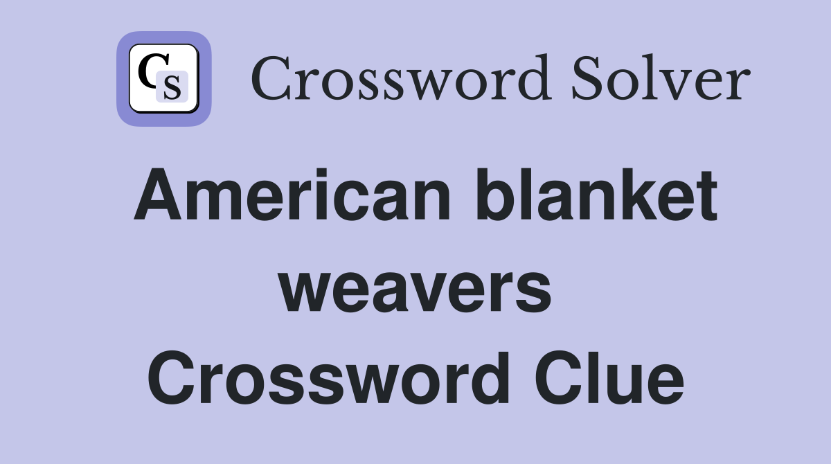 American blanket weavers Crossword Clue