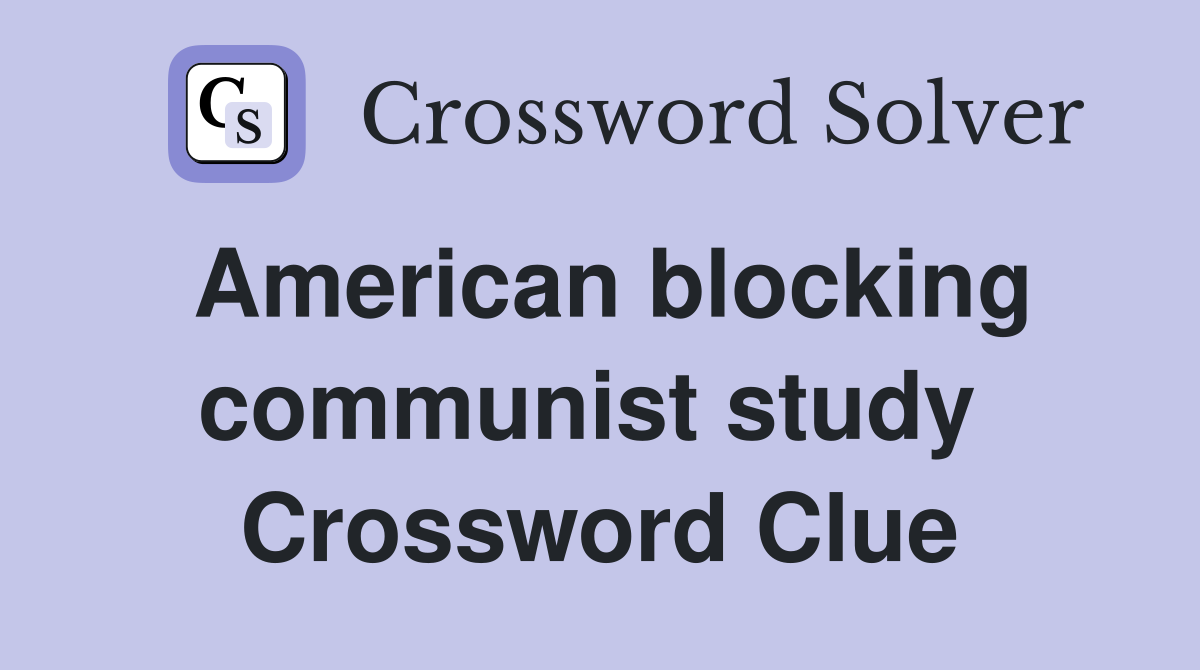 American blocking communist study  Crossword Clue