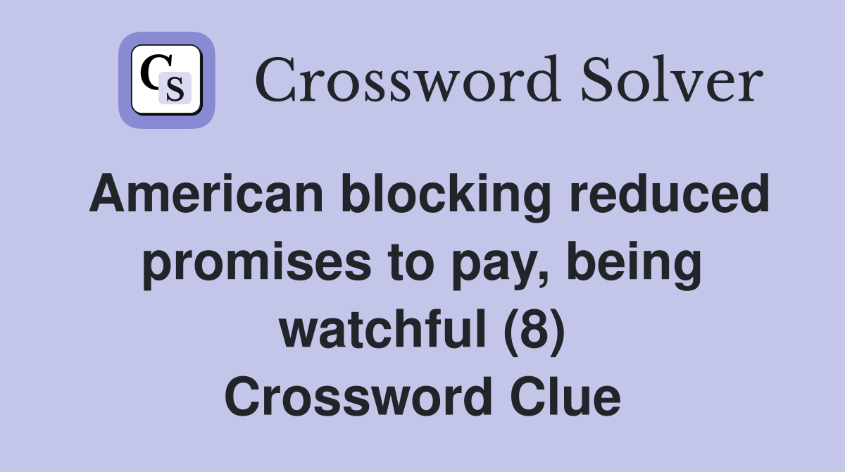 American blocking reduced promises to pay, being watchful (8) Crossword Clue