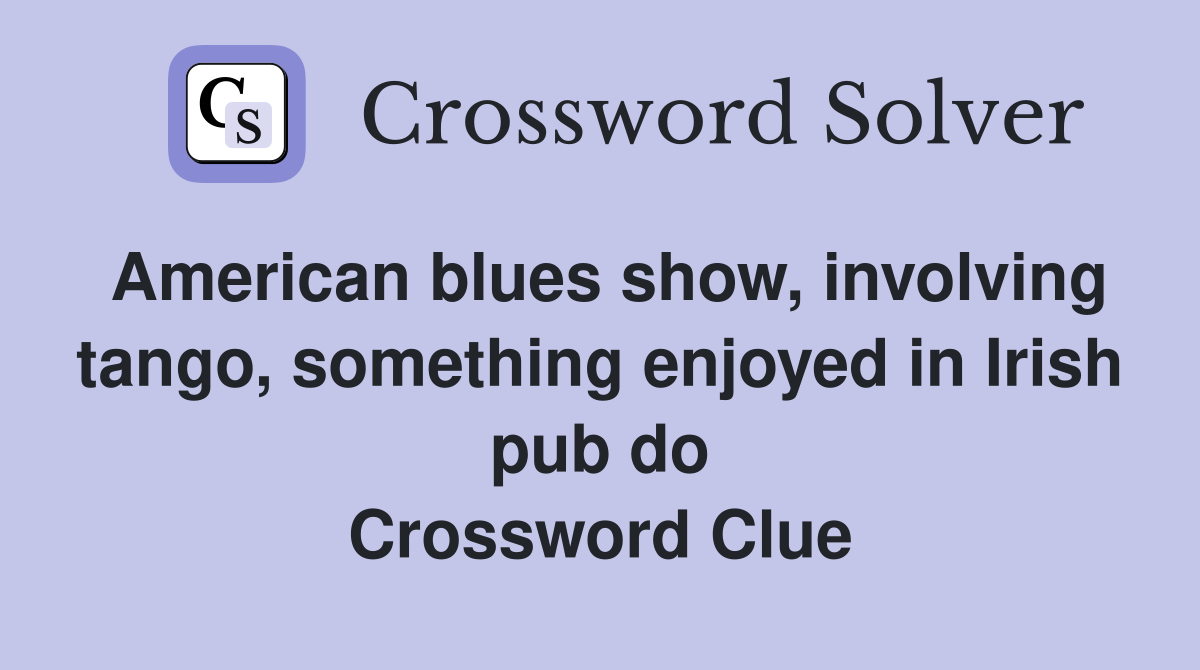 American blues show, involving tango, something enjoyed in Irish pub do Crossword Clue