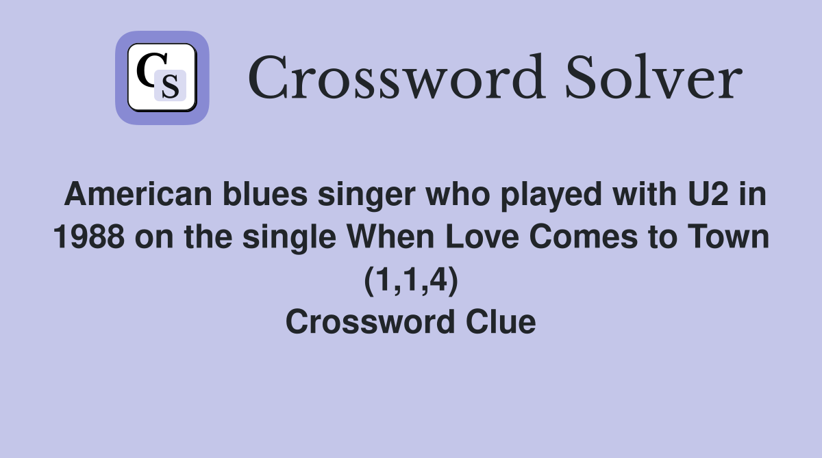 American blues singer who played with U2 in 1988 on the single When Love Comes to Town (1,1,4) Crossword Clue