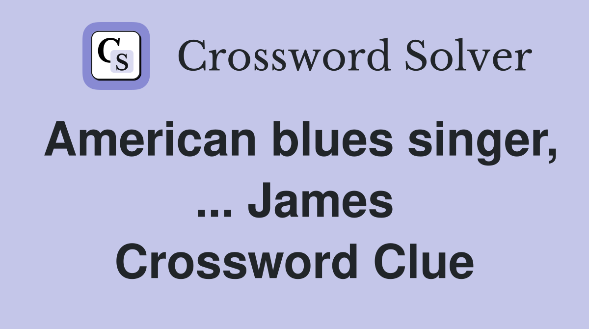 American blues singer, ... James Crossword Clue