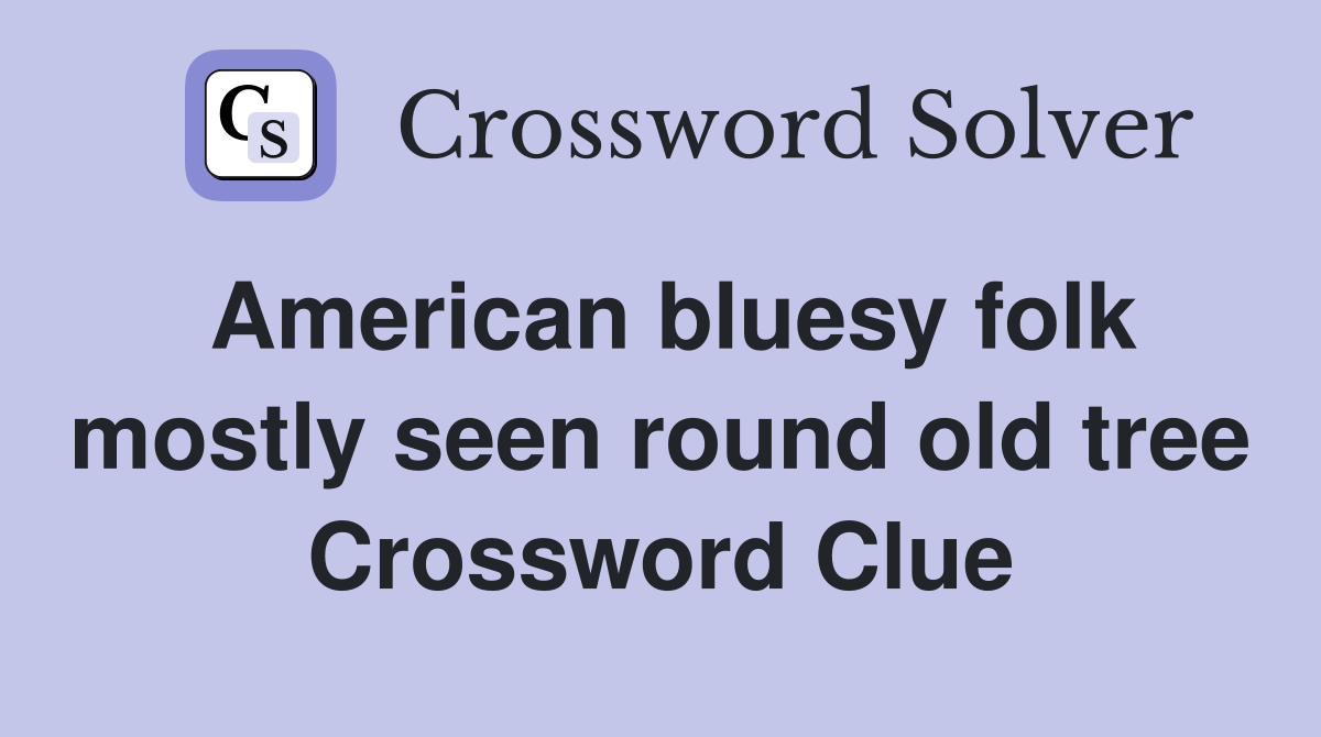 American bluesy folk mostly seen round old tree Crossword Clue