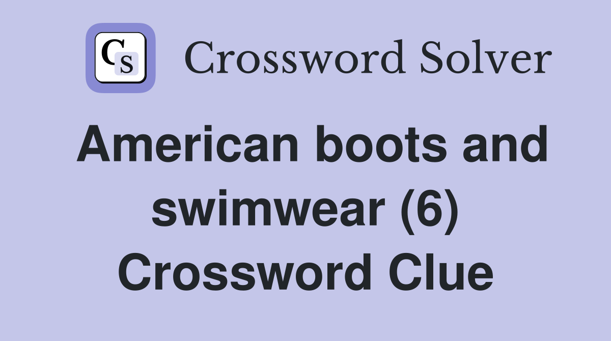 American boots and swimwear (6) Crossword Clue