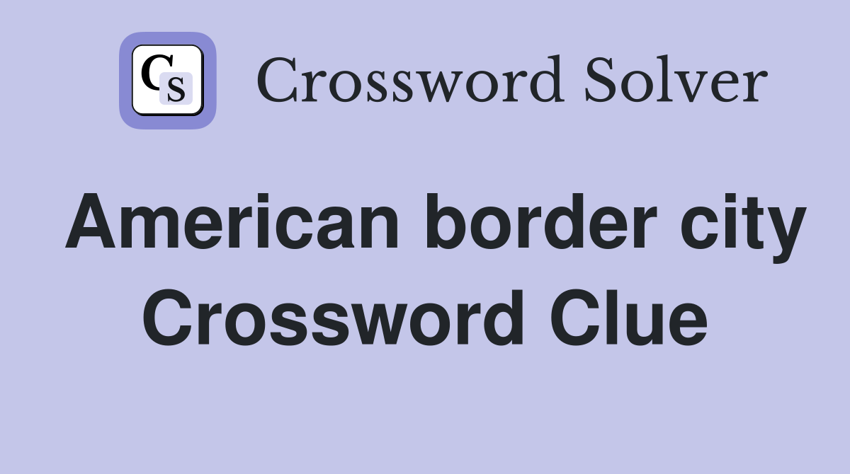 American border city Crossword Clue
