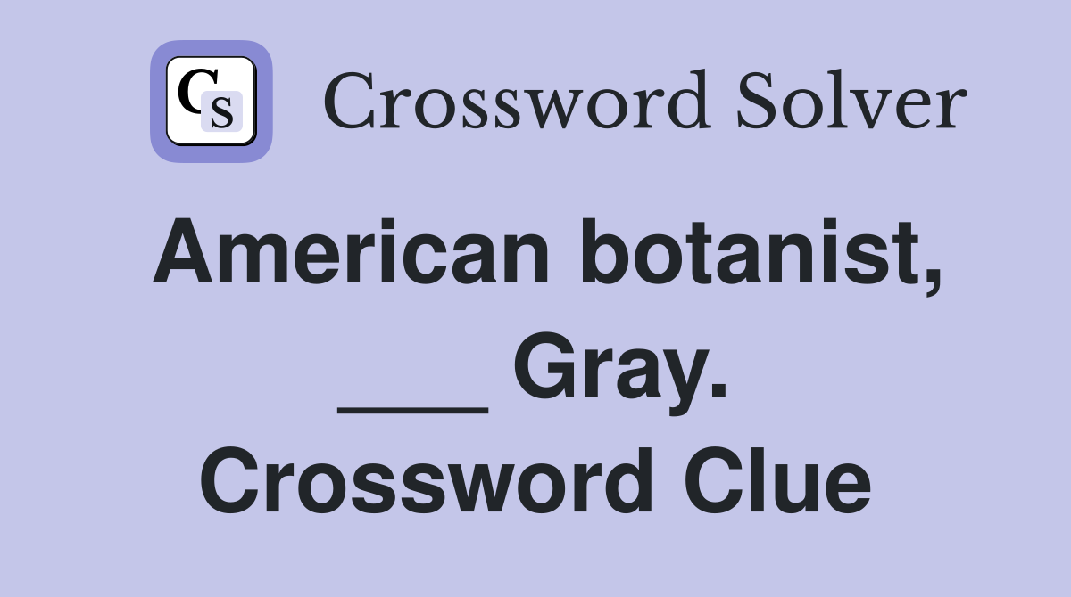 American botanist, ___ Gray. Crossword Clue