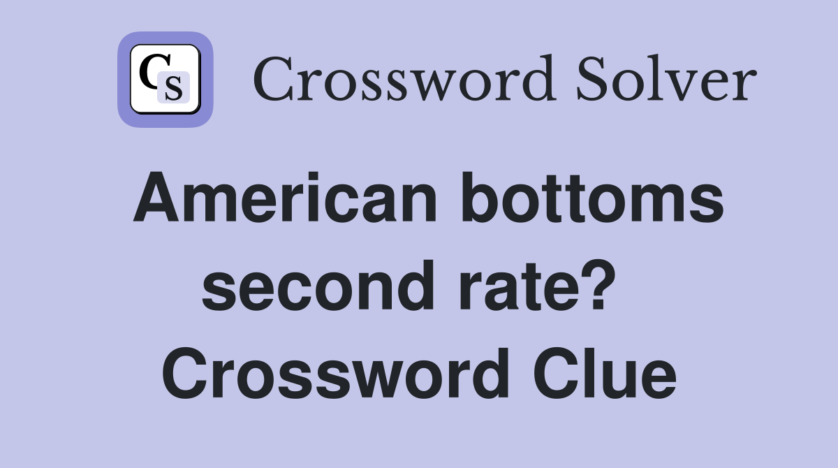 American bottoms second rate?  Crossword Clue