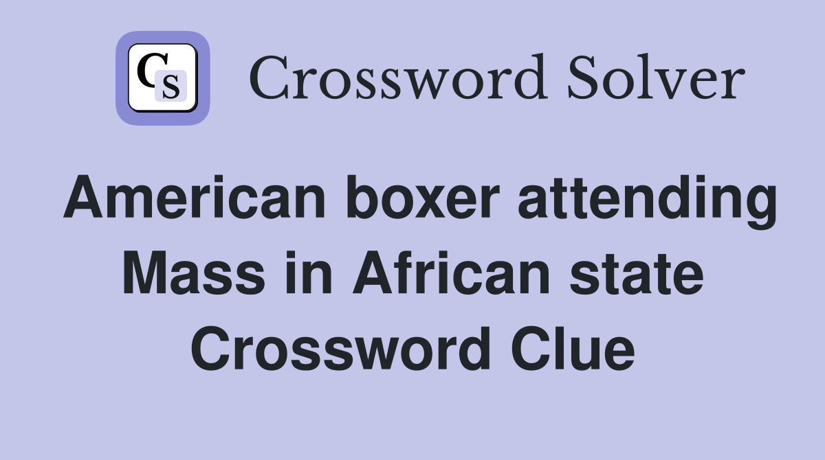 American boxer attending Mass in African state Crossword Clue