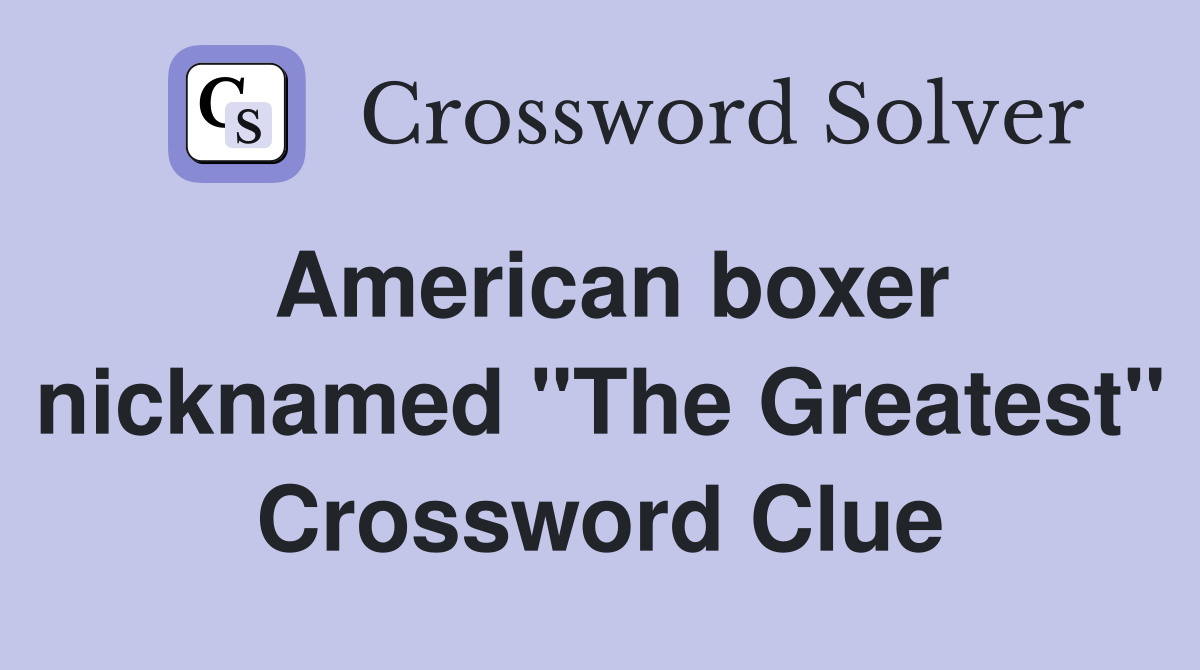 American boxer nicknamed "The Greatest" Crossword Clue