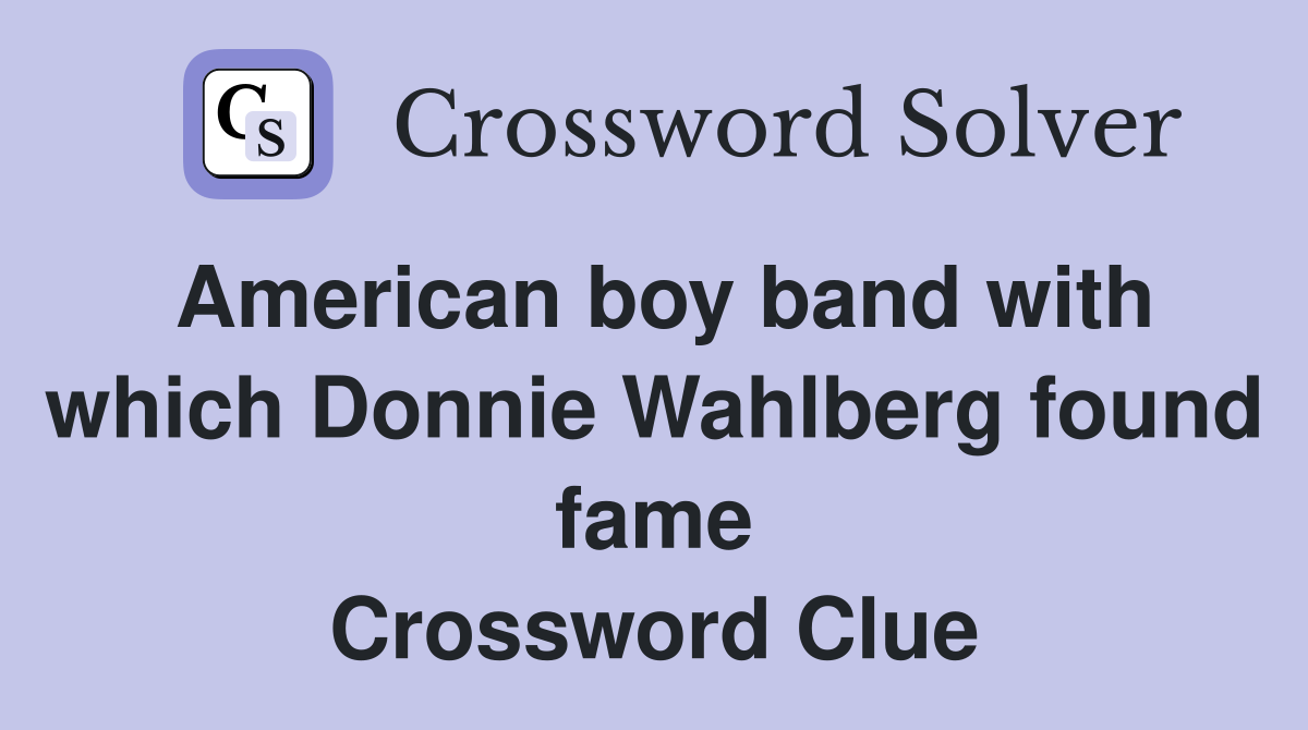 American boy band with which Donnie Wahlberg found fame Crossword Clue