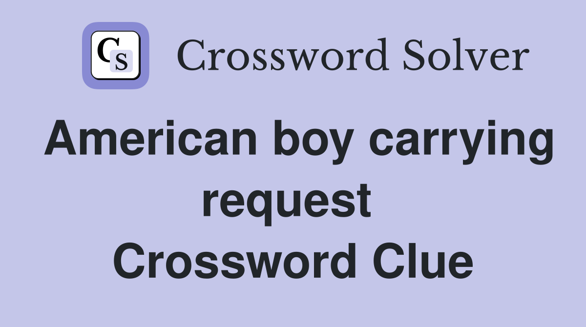 American boy carrying request  Crossword Clue