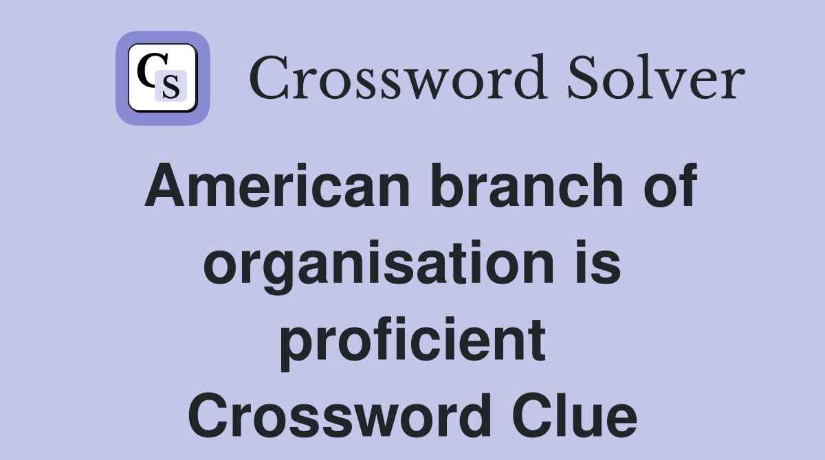 American branch of organisation is proficient Crossword Clue