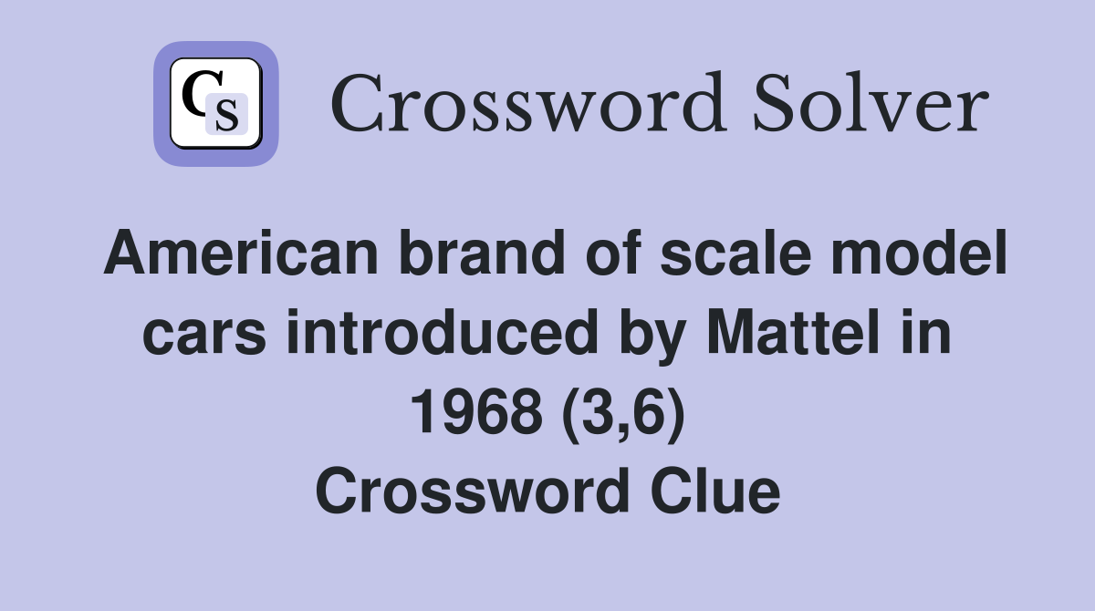 American brand of scale model cars introduced by Mattel in 1968 (3,6) Crossword Clue