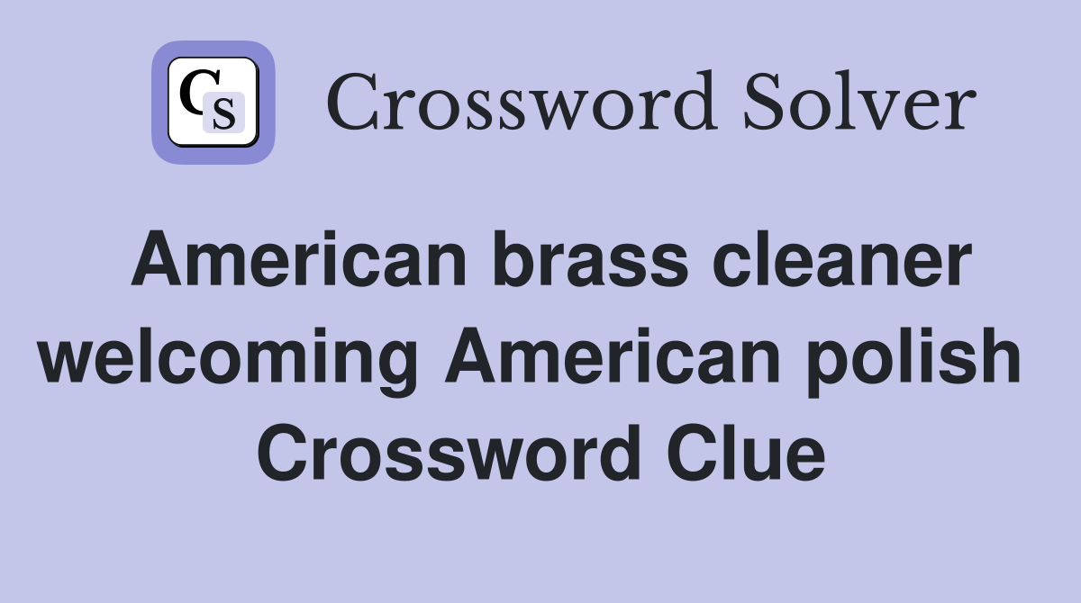 American brass cleaner welcoming American polish  Crossword Clue
