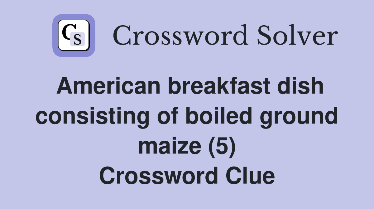 American breakfast dish consisting of boiled ground maize (5) Crossword Clue