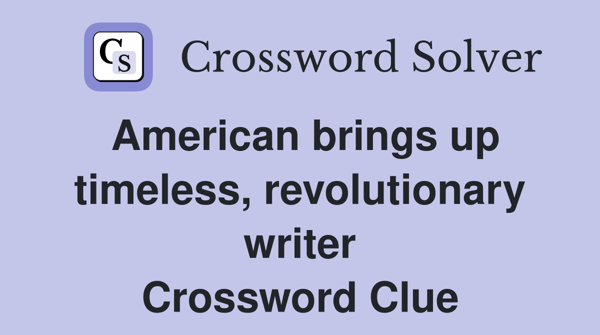 American brings up timeless, revolutionary writer Crossword Clue