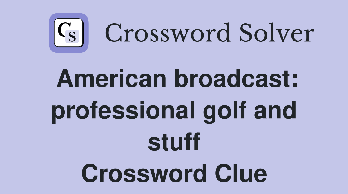 American broadcast: professional golf and stuff Crossword Clue
