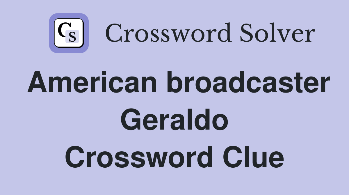 American broadcaster Geraldo Crossword Clue