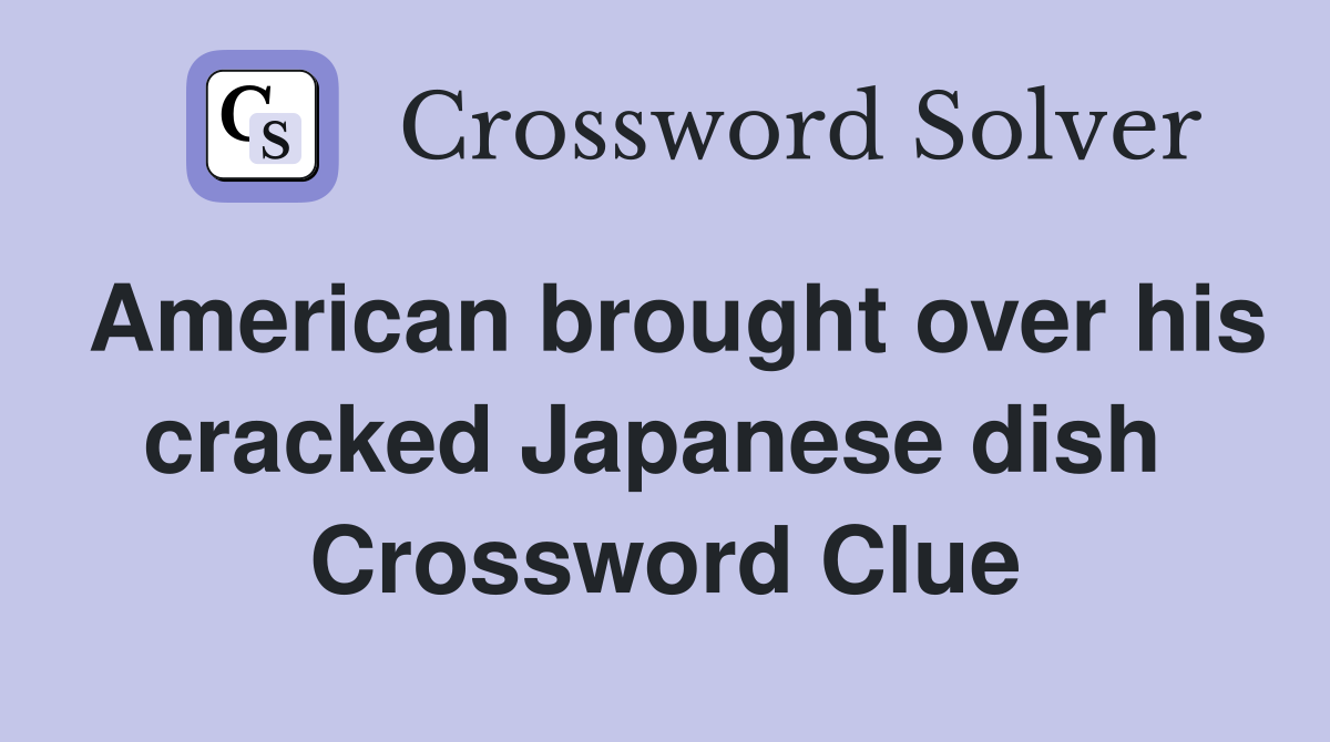 American brought over his cracked Japanese dish  Crossword Clue