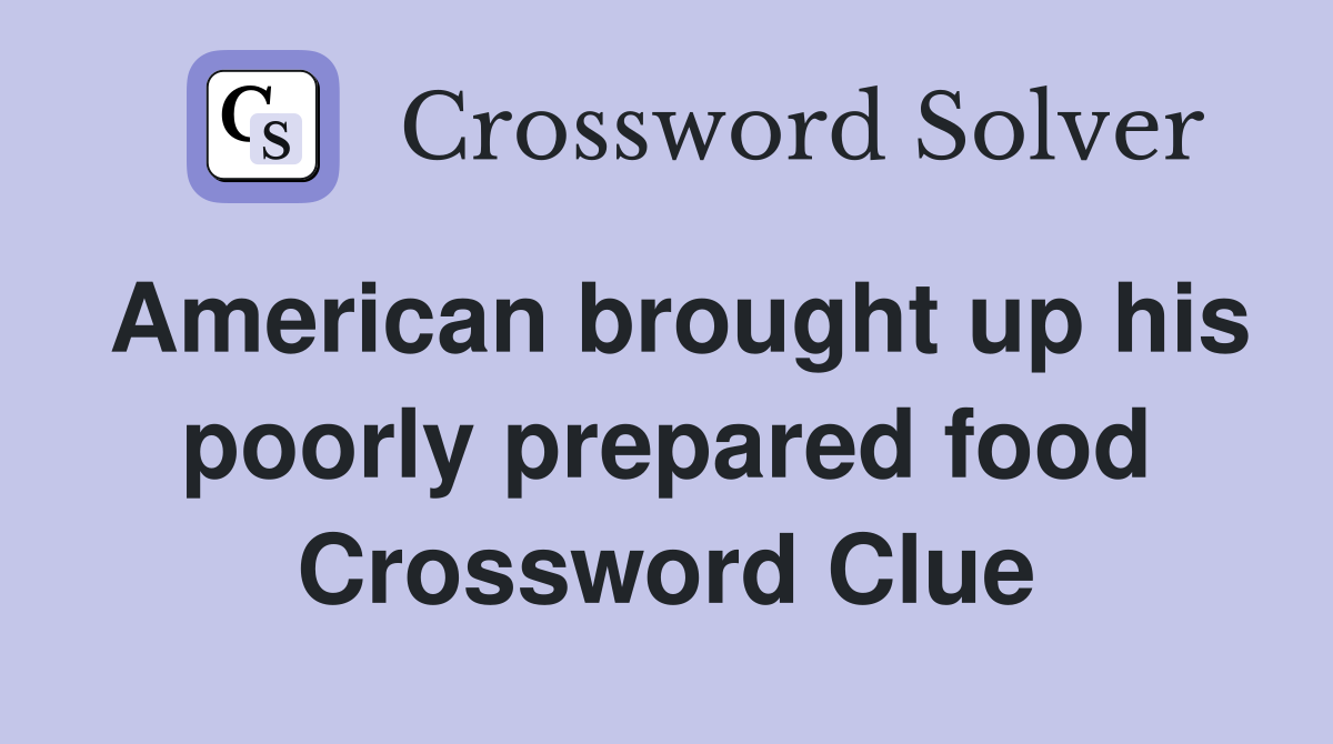 American brought up his poorly prepared food Crossword Clue