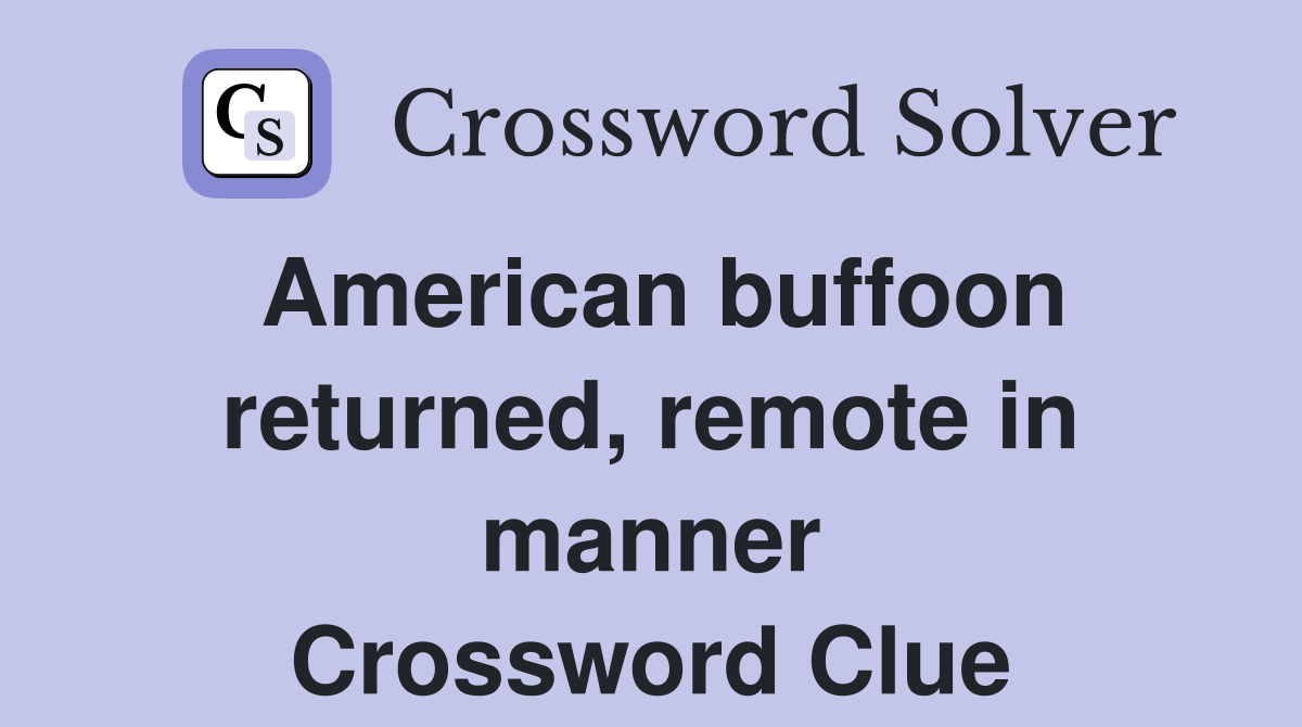 American buffoon returned, remote in manner Crossword Clue