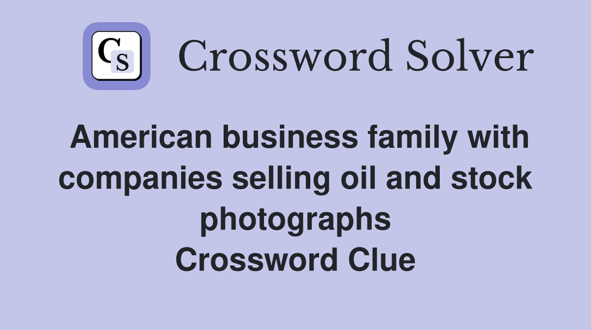 American business family with companies selling oil and stock photographs Crossword Clue