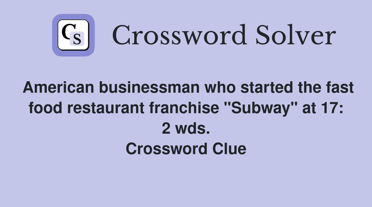 American businessman who started the fast food restaurant franchise "Subway" at 17: 2 wds. Crossword Clue