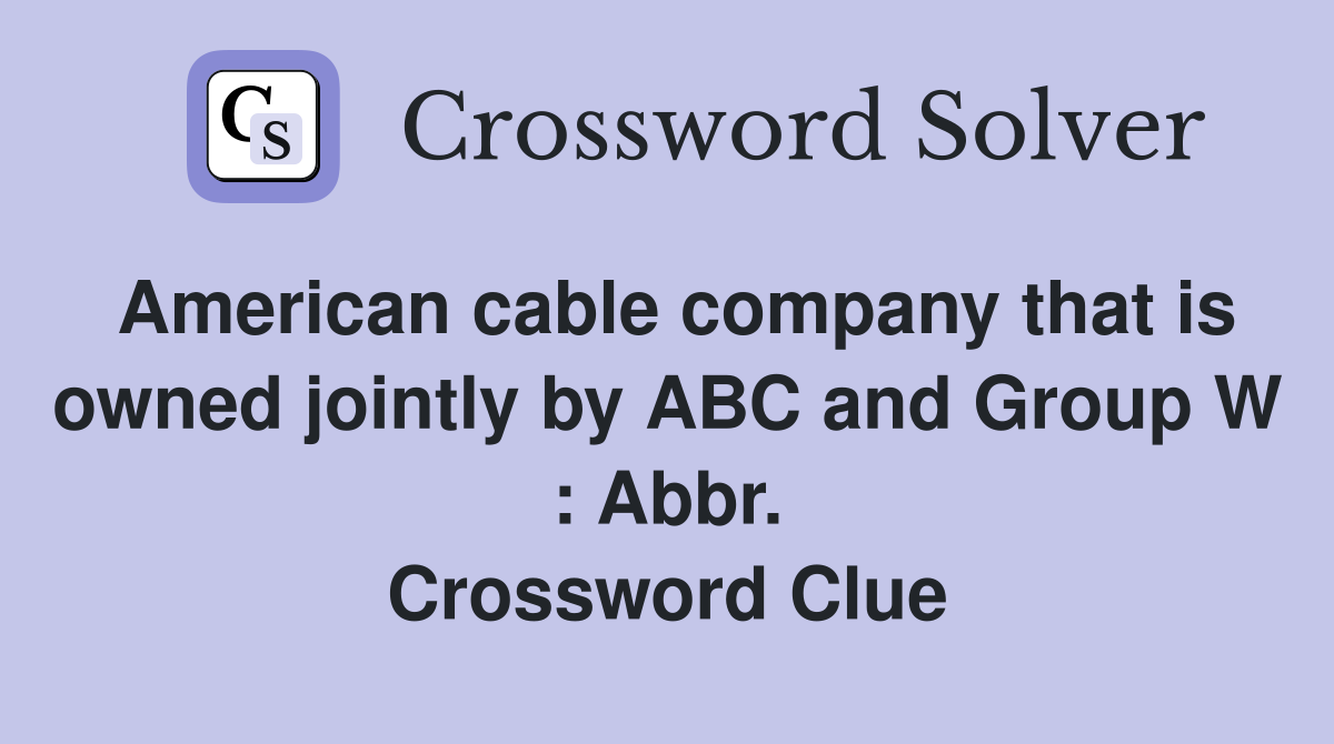 American cable company that is owned jointly by ABC and Group W : Abbr. Crossword Clue