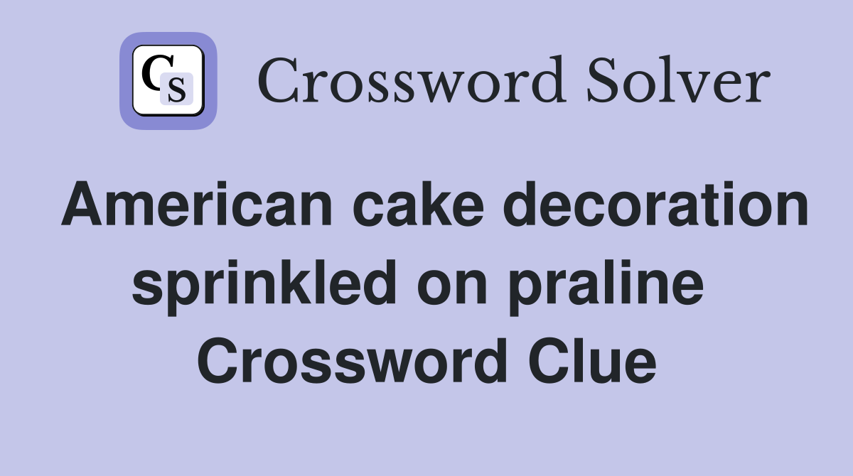American cake decoration sprinkled on praline  Crossword Clue