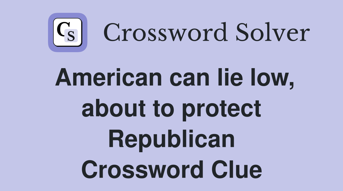 American can lie low, about to protect Republican Crossword Clue