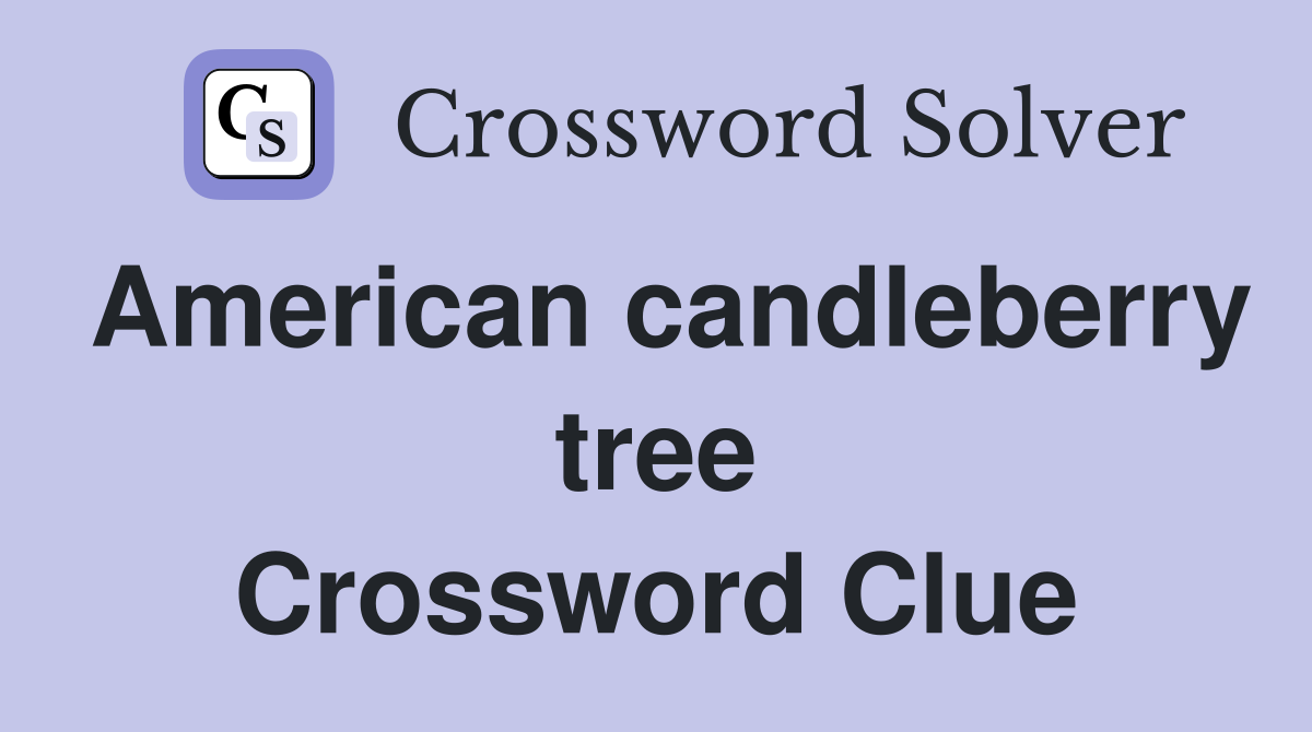 American candleberry tree Crossword Clue