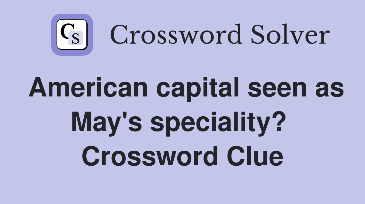 American capital seen as May's speciality?  Crossword Clue