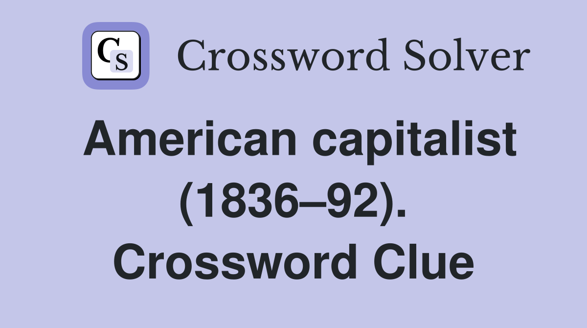 American capitalist (1836–92). Crossword Clue