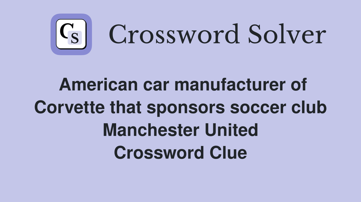 American car manufacturer of Corvette that sponsors soccer club Manchester United Crossword Clue
