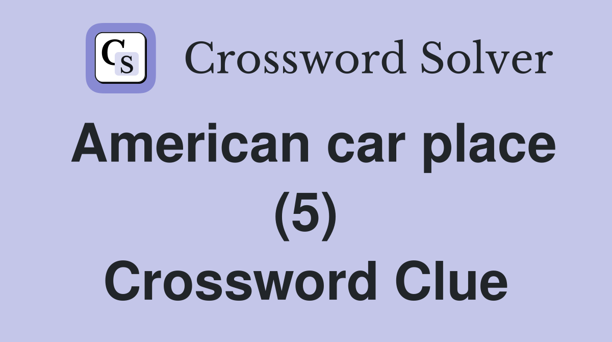 American car place (5) Crossword Clue