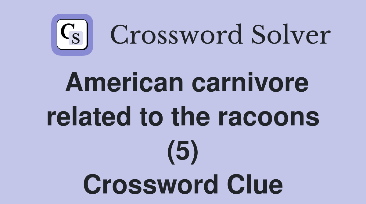 American carnivore related to the racoons (5) Crossword Clue