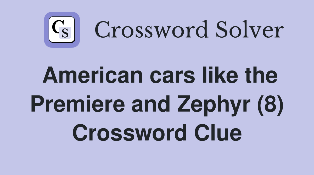 American cars like the Premiere and Zephyr (8) Crossword Clue