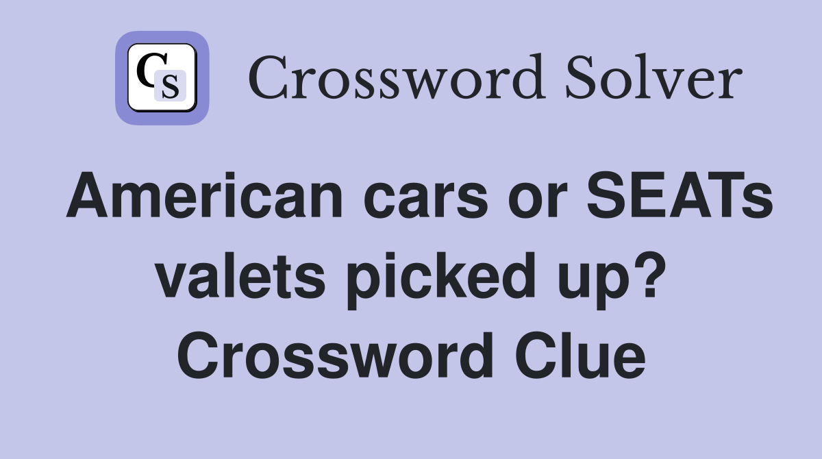 American cars or SEATs valets picked up? Crossword Clue