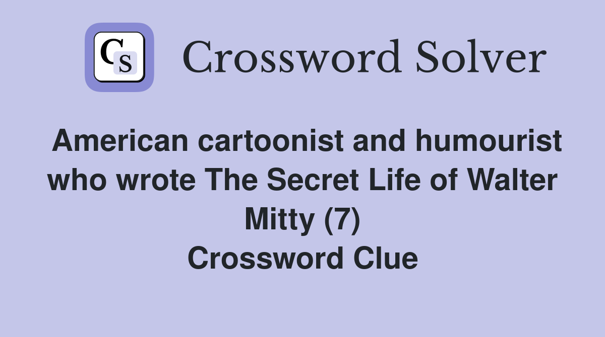 American cartoonist and humourist who wrote The Secret Life of Walter Mitty (7) Crossword Clue