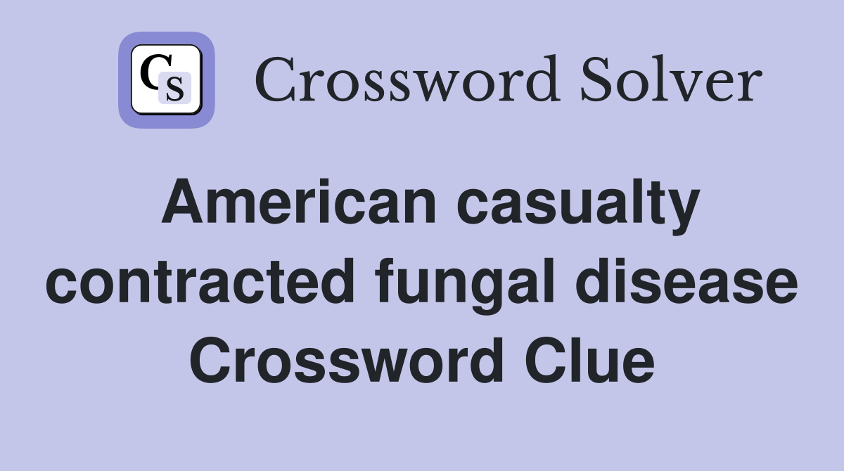 American casualty contracted fungal disease Crossword Clue