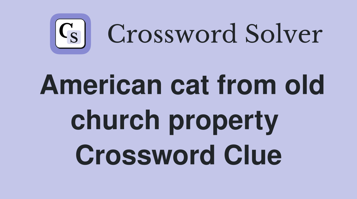 American cat from old church property  Crossword Clue