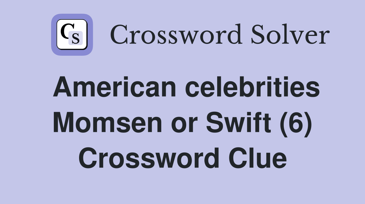 American celebrities Momsen or Swift (6) Crossword Clue