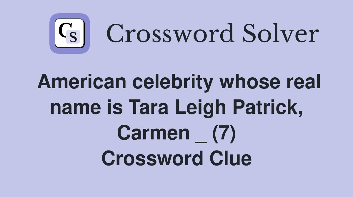 American celebrity whose real name is Tara Leigh Patrick, Carmen _ (7) Crossword Clue
