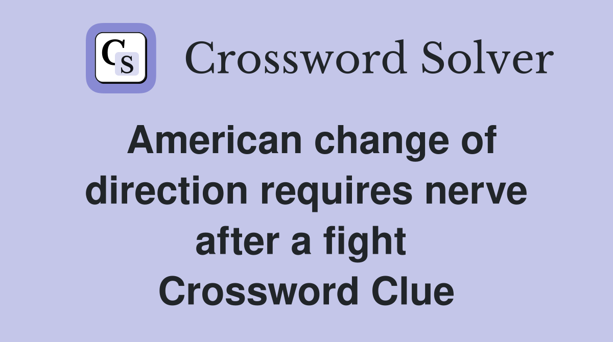 American change of direction requires nerve after a fight  Crossword Clue