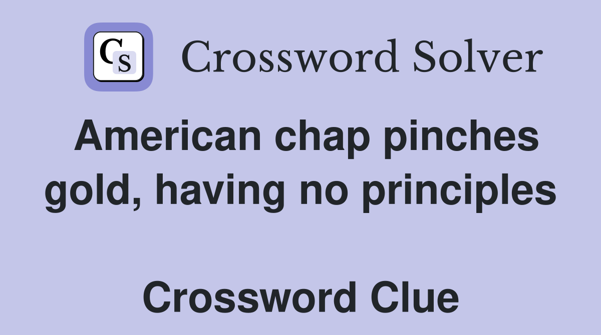 American chap pinches gold, having no principles  Crossword Clue