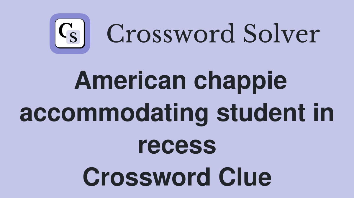 American chappie accommodating student in recess Crossword Clue