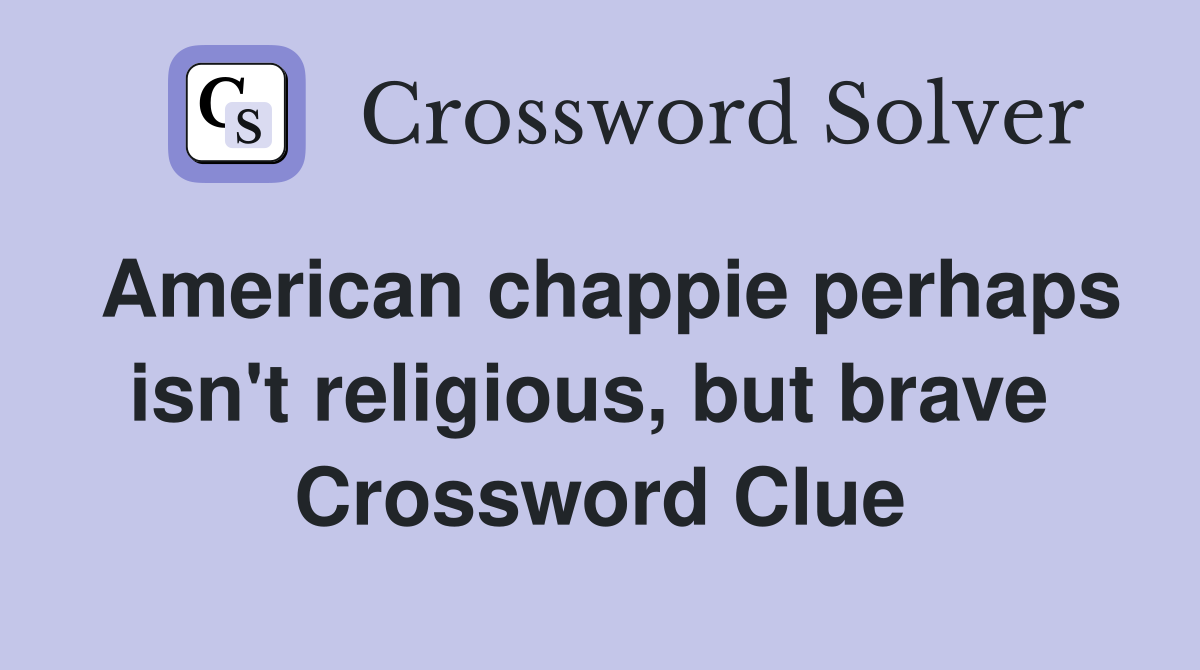 American chappie perhaps isn't religious, but brave  Crossword Clue